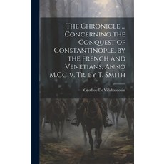 (영문도서) The Chronicle ... Concerning the Conquest of Constantinople by the French and Venetians Ann... Hardcover, Legare Street Press, English, 9781019983126
