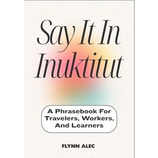 (英文圖書)Say It In Inuktitut: A Phrasebook For Travelers Workers And Learners 平裝版, Independently Published, 英文