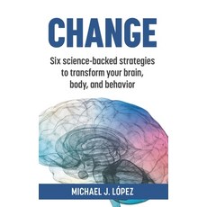 (영문도서) Change: Six science-backed strategies to transform your brain body and behavior Hardcover, Publishing Circle, English, 9781955018746
