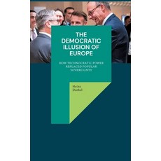 (영문도서)The Democratic Illusion of Europe: How Technocratic Power Replaced Sover... Paperback, Bod - Books on Demand, English, 9783695757831
