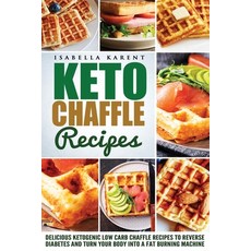 Keto Chaffle Recipes: Delicious Ketogenic Low Carb Chaffle Recipes to Reverse Diabetes and Turn Your... Paperback, Independently Published