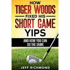 (영문도서)How Tiger Woods Fixed His Short Game Yips - And How You Can Do The Same: A Step-... Paperback, Independently Published, English, 9798293655052