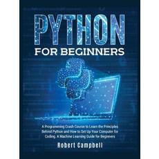 (영문도서) Python for Beginners: A Programming Crash Course to Learn the Principles Behind Python and Ho... Hardcover, Robert Campbell, English, 9781803064406