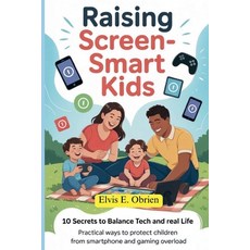 (英文圖書)Raising Screen -Smart Kids: 10 SECRETS TO BALANCE TECH AND REAL LIFE: Practical... 平裝版, Independently Published, 英文