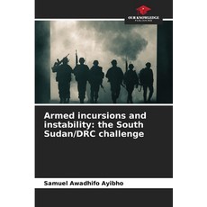 (영문도서)Armed incursions and instability: the South Sudan/DRC challenge Paperback, Our Knowledge Publishing, English, 9786208661984