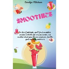 (영문도서) Smoothies: In This Cookbook You'll Find Smoothie Recipes Suitable For Any Occasion No Matte... Hardcover, Carolyn Mitchum, English, 9781483408064