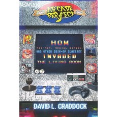 Arcade Perfect: How Pac-Man Mortal Kombat and Other Coin-Op Classics Invaded the Living Room Paperback, Independently Published