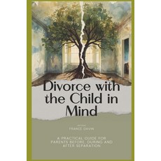 (영문도서)Divorce with the Child in Mind: A Practical Guide for Parents Before During and... Paperback, Independently Published, English, 9798279222957