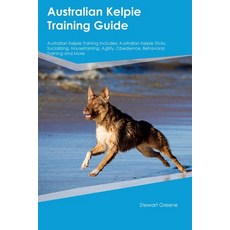 (영문도서) Australian Kelpie Training Guide Australian Kelpie Training Includes: Australian Kelpie Trick... Paperback, Desert Thrust Ltd, English, 9781395861193