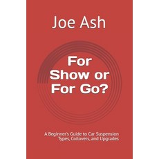 (영문도서)For Show or For Go?: A Beginner's Guide to Car Suspension Types Coilovers and... Paperback, Independently Published, English, 9798274103022