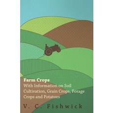 (영문도서) Farm Crops - With Information on Soil Cultivation Grain Crops Forage Crops and Potatoes Paperback, Ghose Press, English, 9781446530337