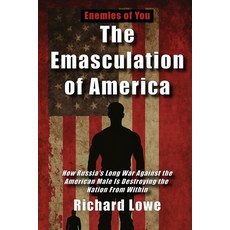 (영문도서)The Emasculation of America: How Russia's Long War Against the American Male Is... Paperback, Writing King, English, 9781972810019 Writing King, English, 9781972810019