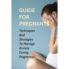 (영문도서) Guide For Pregnants: Techniques And Strategies To Manage Anxiety During Pregnancy: Emotions D... Paperback, Independently Published, English, 9798513159377