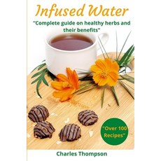 Infused Water: Complete guide on healthy herbs and their benefits. Recipes of infusions and herbal t... Paperback, Independently Published