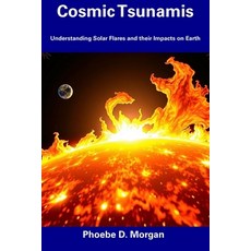(영문도서) Cosmic Tsunamis: Understanding Solar Flares and their Impacts on Earth Paperback, Independently Published, English, 9798307866672