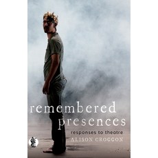 (영문도서) Remembered Presences: responses to theatre Paperback, Currency Press, English, 9781760622121