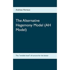 The Alternative Hegemony Model (AH Model): The "invisible hand" of nurture for the better Paperback, Erich Von Werner Verlag