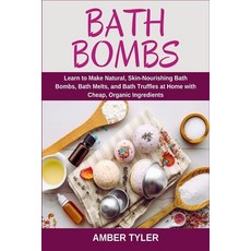(영문도서) Bath Bombs: Learn to Make Natural Skin-Nourishing Bath Bombs Bath Melts and Bath Truffles ... Paperback, Independently Published, English, 9798546694746