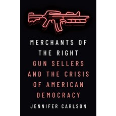 (영문도서) Merchants of the Right: Gun Sellers and the Crisis of American Democracy Paperback, Princeton University Press, English, 9780691231266