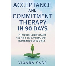 (영문도서)Acceptance and Commitment Therapy in 90 Days: A Practical Guide to Quiet the Min... Paperback, Independently Published, English, 9798270898540