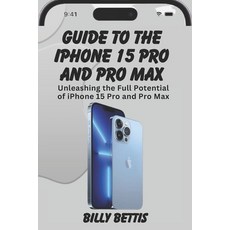 (영문도서) Guide to the iPhone 15 Pro and pro max: Mastering the Powerhouse: Unleashing the Full Potenti... Paperback, Independently Published, English, 9798869815002