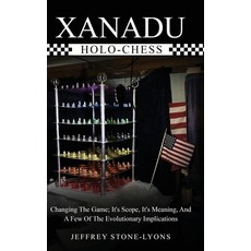 (영문도서)Xanadu Holo-Chess: Changing The Game: Its Scope Its Meaning And A Few Of The E... Hardcover, Jeffrey Stone-Lyons, English, 9798295410352