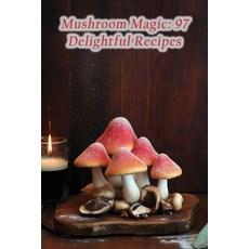 (영문도서) Mushroom Magic: 97 Delightful Recipes Paperback, Independently Published, English, 9798852616685