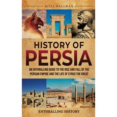 (영문도서) History of Persia: An Enthralling Guide to the Rise and Fall of the Persian Empire and the Li... Hardcover, Billy Wellman, English, 9798887651866