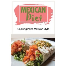 (영문도서) Mexican Diet: Cooking Paleo Mexican Style: Mexican Diet Recipes Paperback, Independently Published, English, 9798470606310