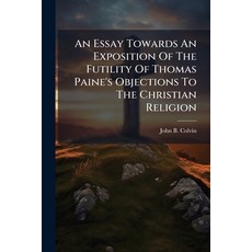 (영문도서)An Essay Towards An Exposition Of The Futility Of Thomas Paine's Objections To T... Paperback, Hutson Street Press, English, 9781024364903