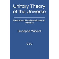 (영문도서)Unitary Theory of the Universe: Unification of Mathematics and AI - Volume I Paperback, Independently Published, English, 9798296381798