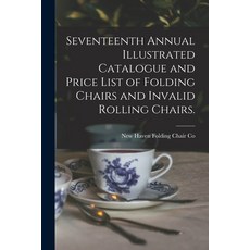 (영문도서) Seventeenth Annual Illustrated Catalogue and Price List of Folding Chairs and Invalid Rolling... Paperback, Legare Street Press, English, 9781013472398