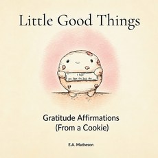 (영문도서)Little Good Things. Gratitude Affirmations (From a Cookie) Paperback, E.A. Matheson, English, 9781764682701
