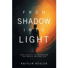 (영문도서)From Shadow Into Light: Heal Within to Transform the World Around You Paperback, Balboa Press, English, 9798765268452