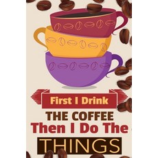 First I Drink The Coffee Then I Do The Things: Coffee Notebook College Ruled To Write In Favorite Ho... Paperback, Infinityou, English, 9783347162068