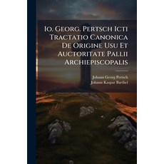 (영문도서)Io. Georg. Pertsch Icti Tractatio Canonica De Origine Usu Et Auctoritate Pallii... Paperback, Nabu Press, English, 9781273699979