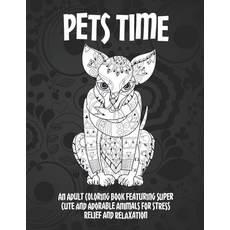 Pets Time - An Adult Coloring Book Featuring Super Cute and Adorable Animals for Stress Relief and R... Paperback, Independently Published