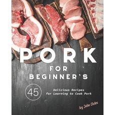 Pork for Beginner's: 45 Delicious Recipes for Learning to Cook Pork Paperback, Independently Published