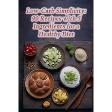 (영문도서) Low-Carb Simplicity: 90 Recipes with 5 Ingredients for a Healthy Diet Paperback, Independently Published, English, 9798861975803