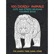 100 Deadly Animals - Cute and Stress Relieving Coloring Book - Fox Lioness Tiger Snake other Paperback, Independently Published