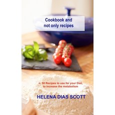 (영문도서) Cookbook and not only recipes: n. 50 Recipes to use for your Diet to increase the metabolism Hardcover, Helena Dias Scott, English, 9781803033112