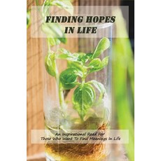 (영문도서) Finding Hopes In Life: An Inspirational Read For Those Who Want To Find Meanings In Life: Mot... Paperback, Independently Published