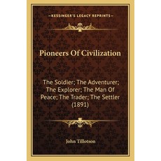 Pioneers Of Civilization: The Soldier; The Adventurer; The Explorer; The Man Of Peace; The Trader; T... Paperback, Kessinger Publishing