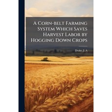 (영문도서)A Corn-belt Farming System Which Saves Harvest Labor by Hogging Down Crops Paperback, Hutson Street Press, English, 9781025171456