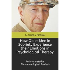 (영문도서) How Older Men in Sobriety Experience their Emotions in Psychological Therapy: A... Paperback, Independently Published, English, 9781795571685