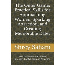 (영문도서)The Outer Game: Practical Skills for Approaching Women Sparking Attraction and... Paperback, Independently Published, English, 9798298191203