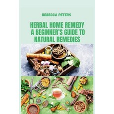 (영문도서) Herbal Home remedy: A Beginner's Guide to Natural Remedies: Step-by-Step Recipes for Natural ... Paperback, Independently Published, English, 9798883088420