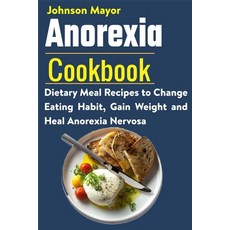 Anorexia Cookbook: Dietary Meal Recipes to Change Eating Habit Gain Weight and Heal Anorexia Nervosa Paperback, Independently Published, English, 9798721355271