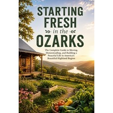 (영문도서)Starting Fresh in the Ozarks: The Complete Guide to Moving Homesteading and Bu... Paperback, Independently Published, English, 9798188956158