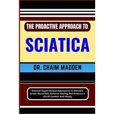(영문도서) The Proactive Approach to Sciatica: Discover Expert-Backed Approaches To Alleviate Sciatic Ne... Paperback, Independently Published, English, 9798872129677